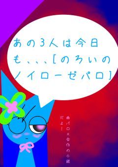 あの3人は今日も､､､[のろいのノイローゼパロ]