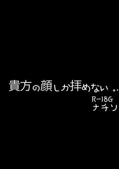 貴方の顔しか拝めない ．