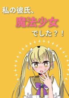 私の彼氏、魔法少女でした？！<派生型>