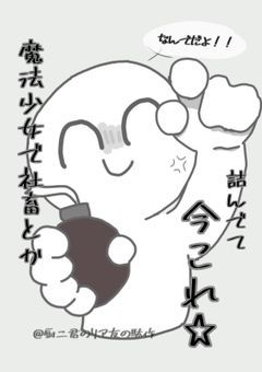 ☆魔法少女で社畜とか詰んでて今これ☆