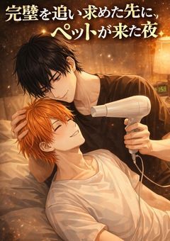 君はペットパロ『完璧を追い求めた先に、ペットが来た夜』m×k～