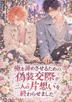 『俺を諦めさせるための偽装交際が、二人の片想いを終わらせました』~m×k~