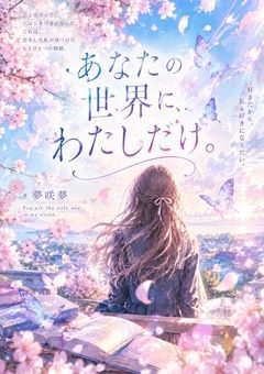 あなたの世界に、わたしだけ。
