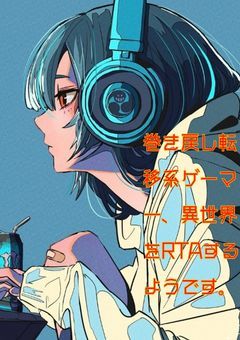 巻き戻し転移系ゲーマー、異世界をRTAするようです。～異世界はRTAと共に☆～