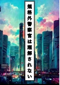 規格外警察官の日常は理解されない