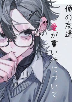 俺の友達愛が重すぎる件について