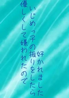 優しくして嫌われたのでいじめっ子の振りをしたら気に入られました