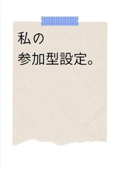 私の参加型設定．【自分用CS集】
