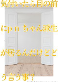 【参加型】気付いたら目の前にpnちゃん派生が居るんだけどどう言う事？