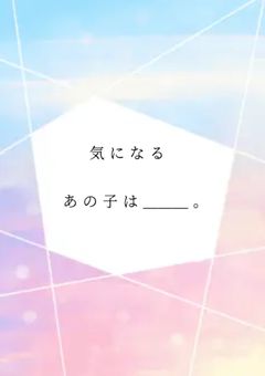隣の席の 気になる あの子 。