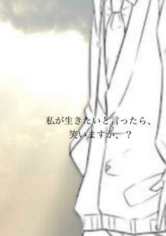 私が生きたいと言ったら、笑いますか、？