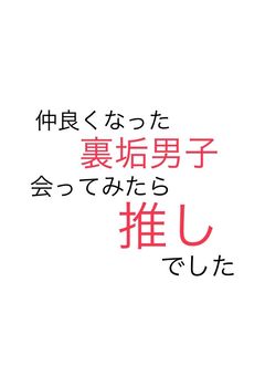 仲良くなった裏垢男子会ってみたら推しでした