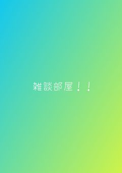雑談部屋！！