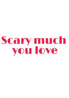 Scary much you love       〜怖いくらいあなたが大好き〜
