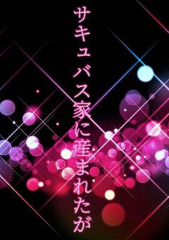 サキュバス家に産まれたが__