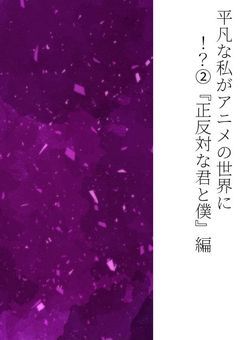 平凡な私がアニメの世界に!?②『正反対な君と僕』編