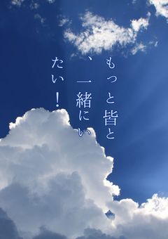 もっとみんなと、一緒にいたい！