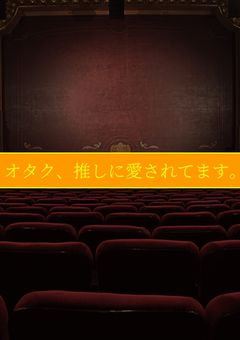  オ  タ  ク  、 推  し  に  愛   さ  れ  て  ま  す  。 