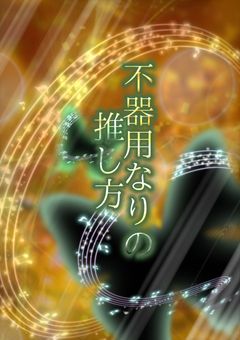 不器用なりの推し方