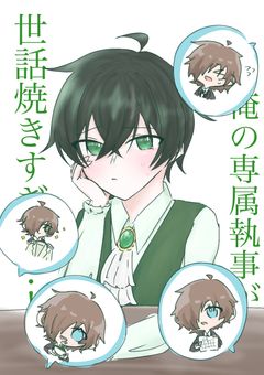俺の専属執事が世話焼きすぎる……！