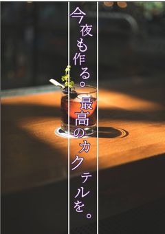 今夜も作る。最高のカクテルを。