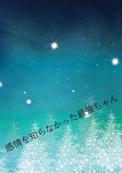 感情を知らなかった最強ちゃん