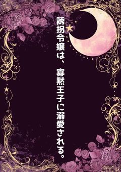 誘拐令嬢は 、寡黙王子に溺愛される 。