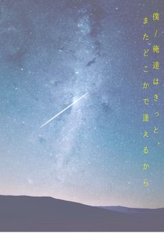  僕　/　俺　達 は き っ と ，ま た ど こ か で 逢 え る か ら