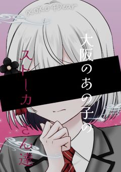 大阪のあの子のストーカーさん達。