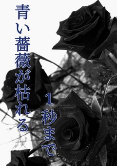 青い薔薇が枯れる1秒まで