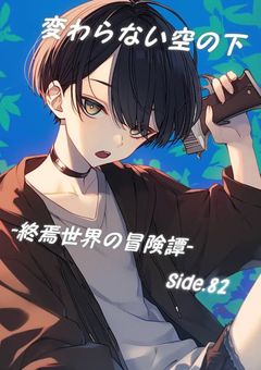 変わらない空の下で　-終焉世界の冒険譚-　Side.82