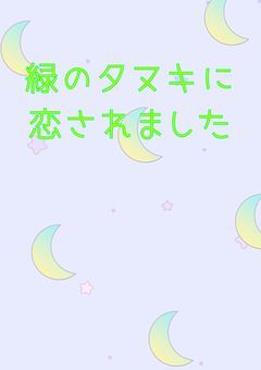 緑のタヌキに恋されました〘uta・i・te〙