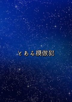 とある模倣犯　（書き直し中）
