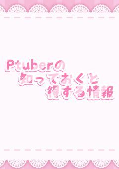 【Pのマネさん必見】Ptuberの有益情報！！