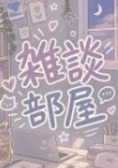 雑談部屋ー！！（ほぼ独り言）