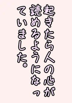 起きたら人の心が読めるようになっていました。