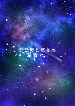 【参加〆】幻想郷と惑星の狭間で。