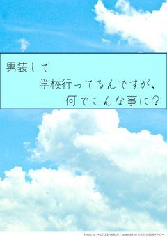 男装して学校行ってるんですが、何でこんな事に?