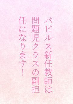 バビルス新任教師は、問題児クラスの副担任になります！