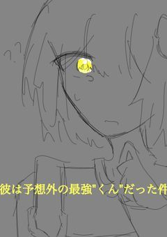 # 彼は予想外の最強"くん"だった件について.