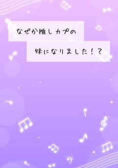 なぜか推しカプの妹になりました！？