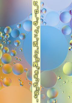 ヒーロー?ヴィラン?否!この世界でも我々が主役や!【完結】