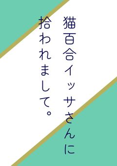 猫百合イッサさんに拾われまして。【夢小説】