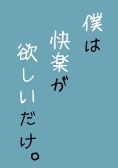 僕は快楽が欲しいだけ。