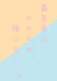 最年長は×××が, 強いらしい。