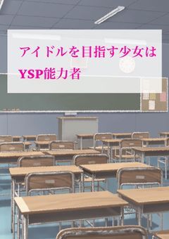 アイドルを目指す少女はYSP能力者