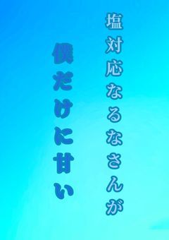 塩対応なるなさんが僕だけに甘い。