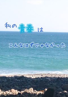 私の青春はこんなはずじゃなかった