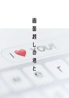 画面越しの君と。