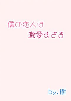 僕の恋人は激愛すぎる🔓
